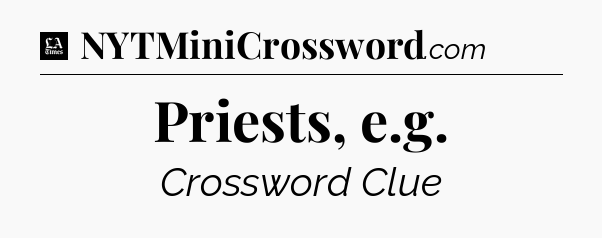 Priests, e.g - LA Times Crossword