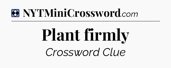 Solution: Plant firmly - NYT Mini Crossword