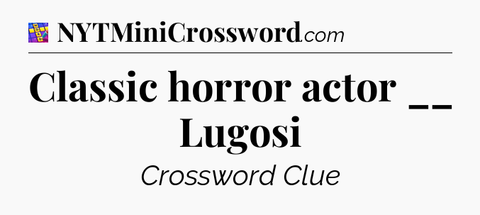 Classic horror actor __ Lugosi Codycross