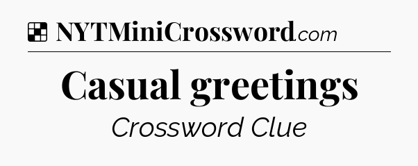 Solution: Casual greetings - NYT Crossword