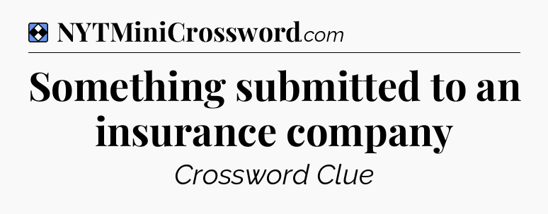Solution: Something submitted to an insurance company - NYT Mini Crossword