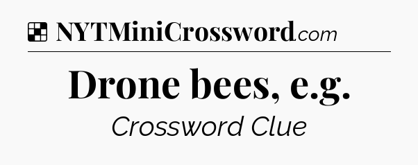 Solution: Drone bees, e.g - NYT Crossword