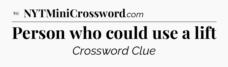 Person who could use a lift - WSJ Crossword