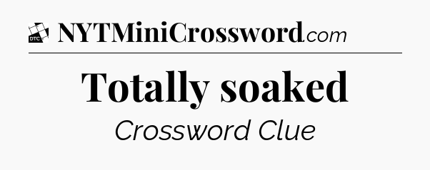 Totally soaked - Daily Themed Classic Crossword