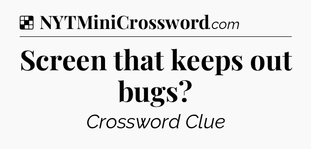 Solution: Screen that keeps out bugs - NYT Crossword