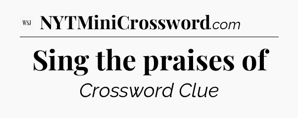Sing the praises of - WSJ Crossword