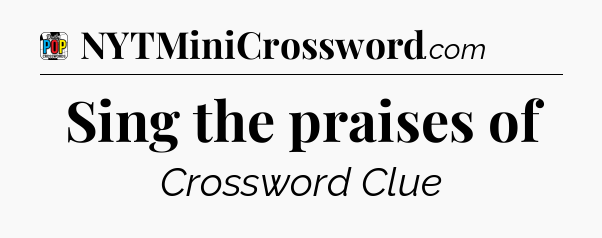 Sing the praises of Crossword Clue
