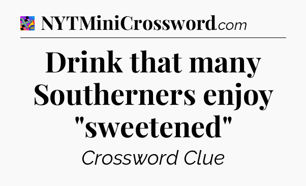 Drink that many Southerners enjoy 