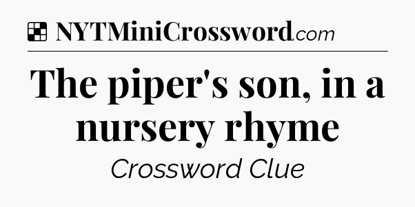 Solution: The piper's son, in a nursery rhyme - NYT Crossword