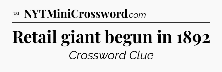 Retail giant begun in 1892 - WSJ Crossword
