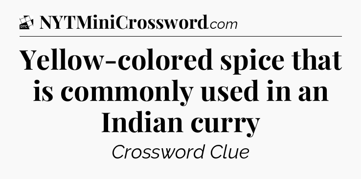 Yellow-colored spice that is commonly used in an Indian curry - Daily Themed Classic Crossword