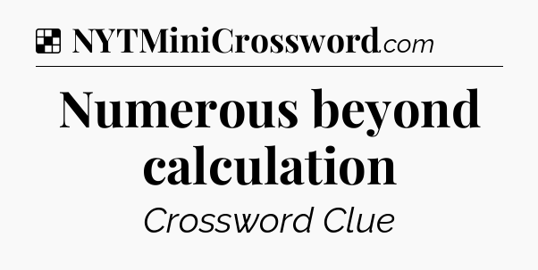 Solution: Numerous beyond calculation - NYT Crossword
