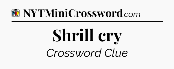 Shrill cry Crossword Clue