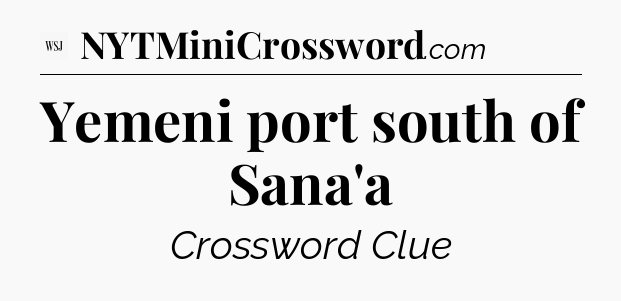 Yemeni port south of Sana'a - WSJ Crossword