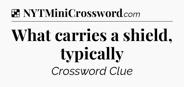 Solution: What carries a shield, typically - NYT Crossword