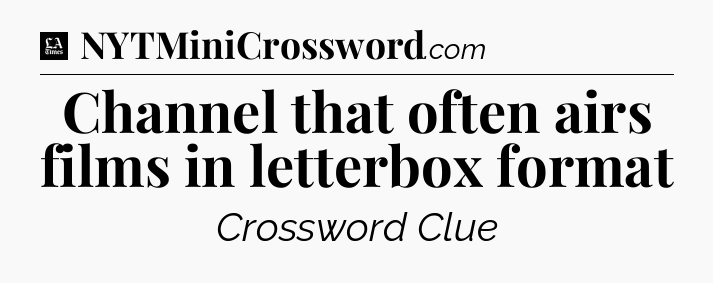 Channel that often airs films in letterbox format - LA Times Crossword