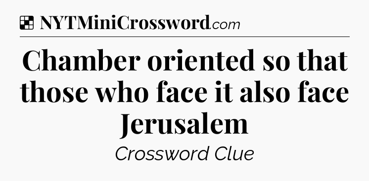 Solution: Chamber oriented so that those who face it also face Jerusalem - NYT Crossword