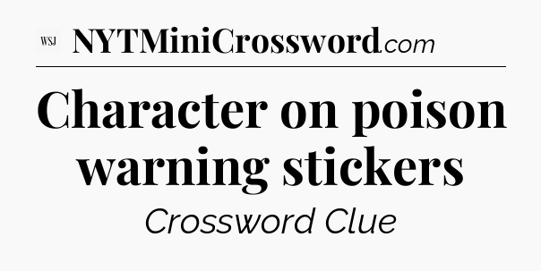 Character on poison warning stickers - WSJ Crossword
