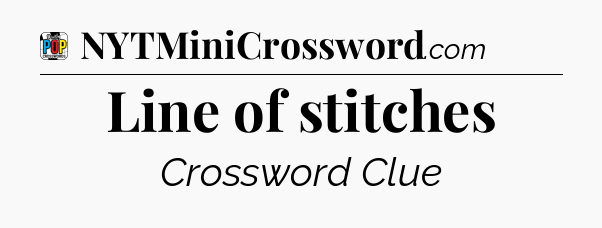 Line of stitches Crossword Clue