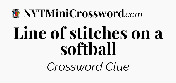 Line of stitches on a softball Crossword Clue