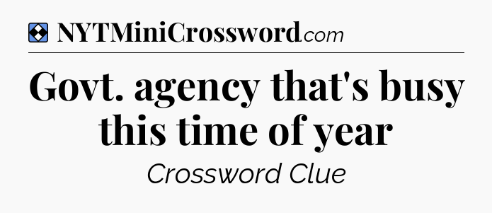 Solution: Govt. agency that's busy this time of year - NYT Mini Crossword