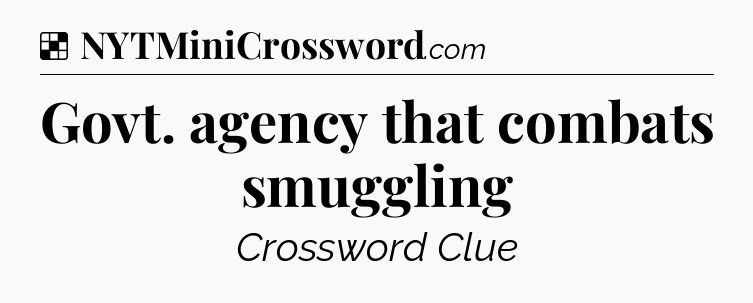 Solution: Govt. agency that combats smuggling - NYT Crossword