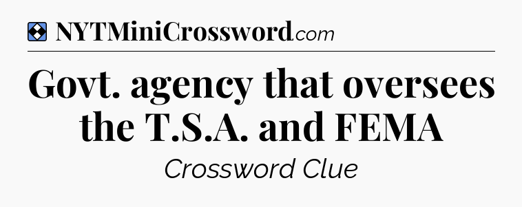 Solution: Govt. agency that oversees the T.S.A. and FEMA - NYT Mini Crossword