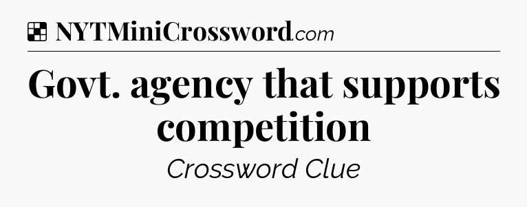 Solution: Govt. agency that supports competition - NYT Crossword