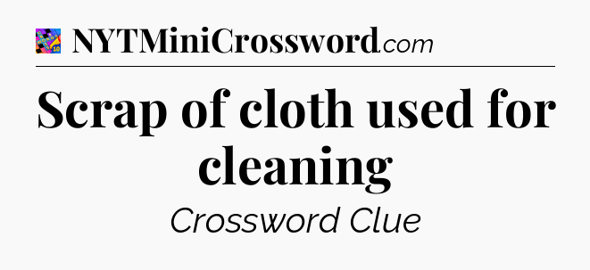 Scrap of cloth used for cleaning Crossword Clue