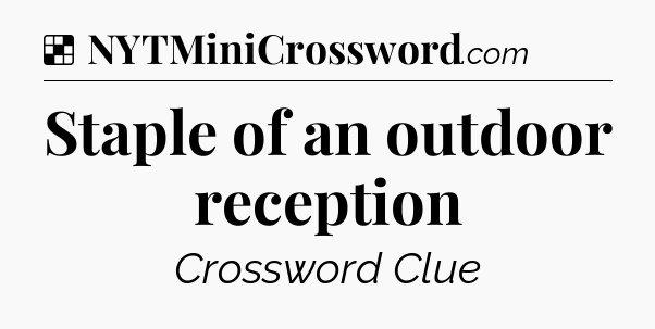 Solution: Staple of an outdoor reception - NYT Crossword