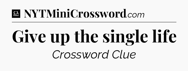Give up the single life - LA Times Crossword