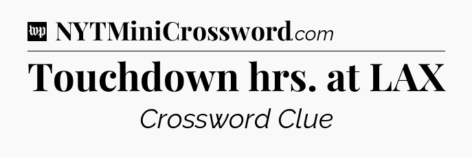 Touchdown hrs. at LAX Crossword Clue