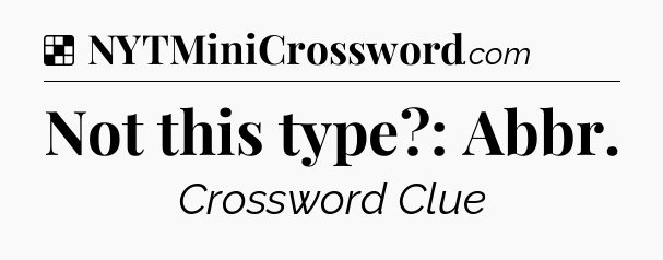 Solution: Not this type?: Abbr - NYT Crossword