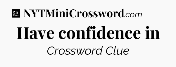 Have confidence in - LA Times Crossword