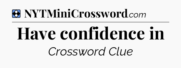 Solution: Have confidence in - NYT Mini Crossword