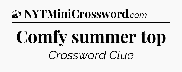 Comfy summer top - Daily Themed Classic Crossword