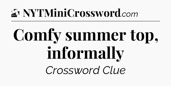 Comfy summer top, informally - Daily Themed Classic Crossword