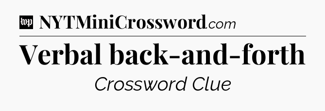 Verbal back-and-forth Crossword Clue