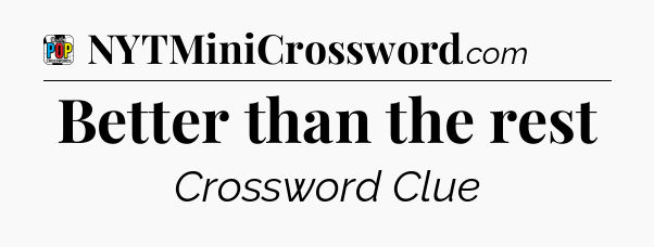 Better than the rest Crossword Clue