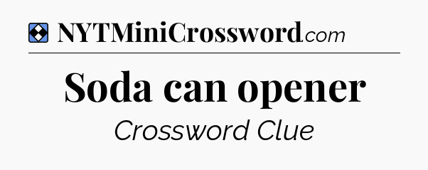 Solution: Soda can opener - NYT Mini Crossword