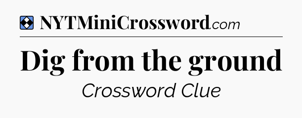 Solution: Dig from the ground - NYT Mini Crossword
