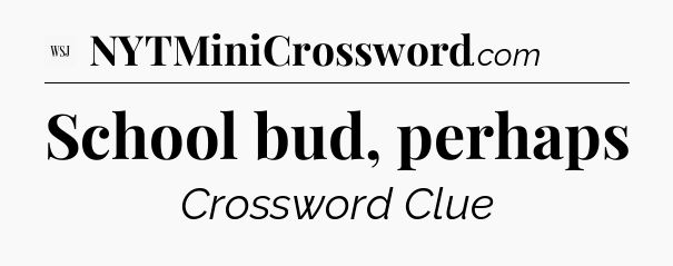 School bud, perhaps - WSJ Crossword