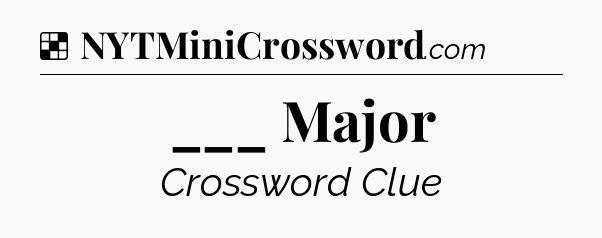 Solution: ___ Major - NYT Crossword