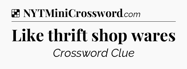 Solution: Like thrift shop wares - NYT Crossword