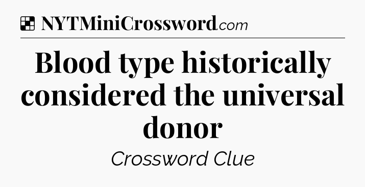 Solution: Blood type historically considered the universal donor - NYT Crossword