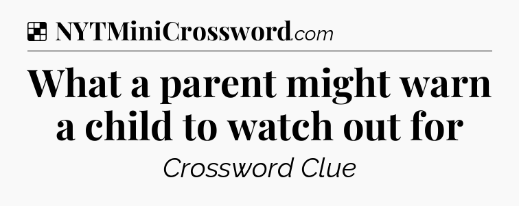 Solution: What a parent might warn a child to watch out for - NYT Crossword