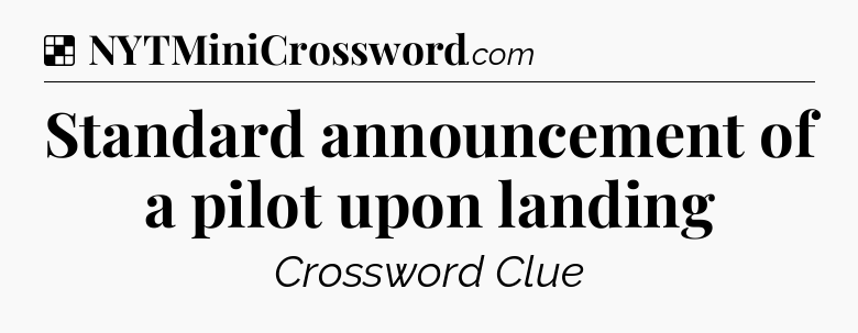 Solution: Standard announcement of a pilot upon landing - NYT Crossword