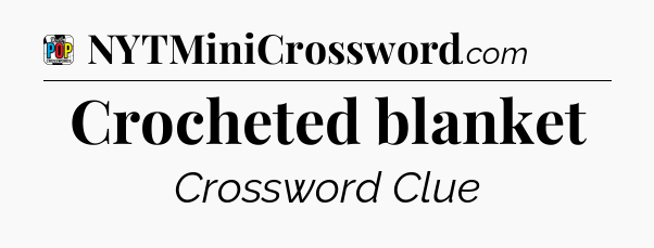 Crocheted blanket Crossword Clue