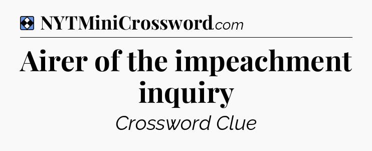 Solution: Airer of the impeachment inquiry - NYT Mini Crossword