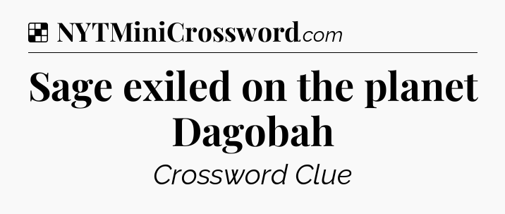 Solution: Sage exiled on the planet Dagobah - NYT Crossword